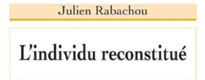 Recension – L’individu reconstitué, Julien Rabachou